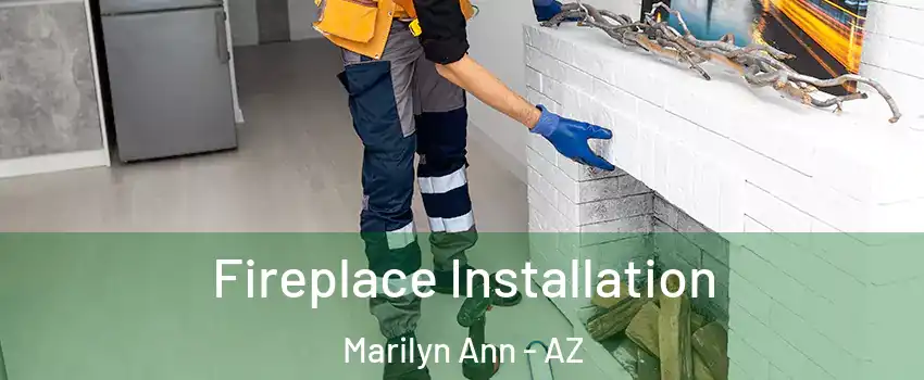 Fireplace Installation Marilyn Ann - AZ