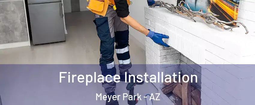Fireplace Installation Meyer Park - AZ