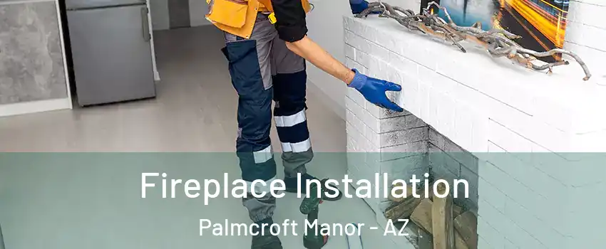 Fireplace Installation Palmcroft Manor - AZ