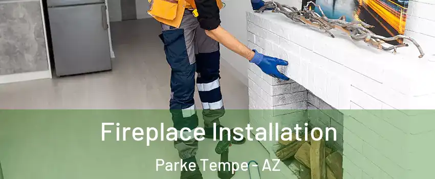 Fireplace Installation Parke Tempe - AZ