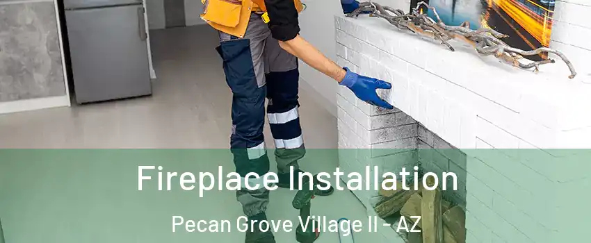 Fireplace Installation Pecan Grove Village II - AZ