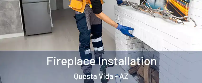 Fireplace Installation Questa Vida - AZ