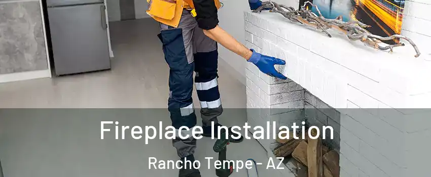 Fireplace Installation Rancho Tempe - AZ