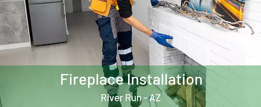 Fireplace Installation River Run - AZ