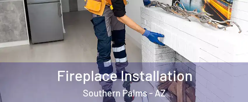 Fireplace Installation Southern Palms - AZ