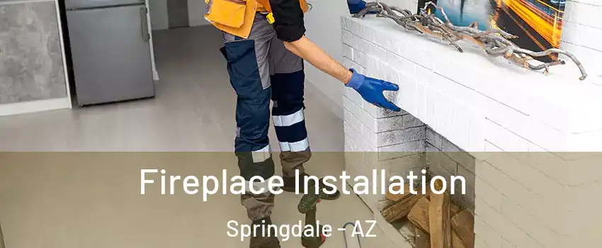 Fireplace Installation Springdale - AZ
