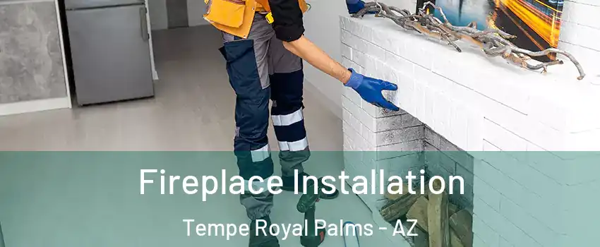 Fireplace Installation Tempe Royal Palms - AZ
