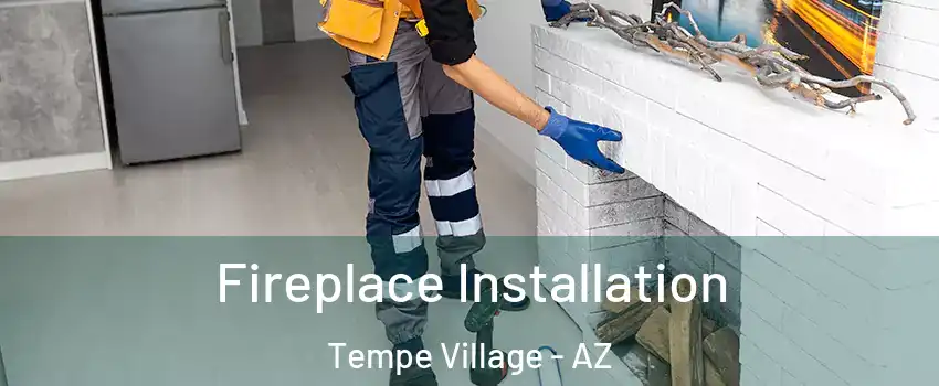 Fireplace Installation Tempe Village - AZ