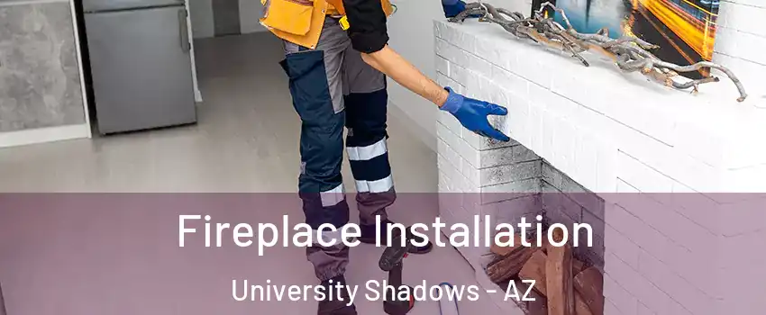 Fireplace Installation University Shadows - AZ