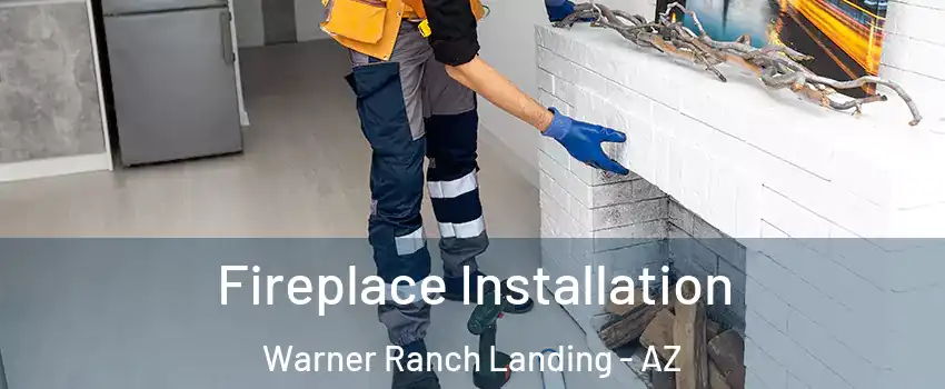 Fireplace Installation Warner Ranch Landing - AZ
