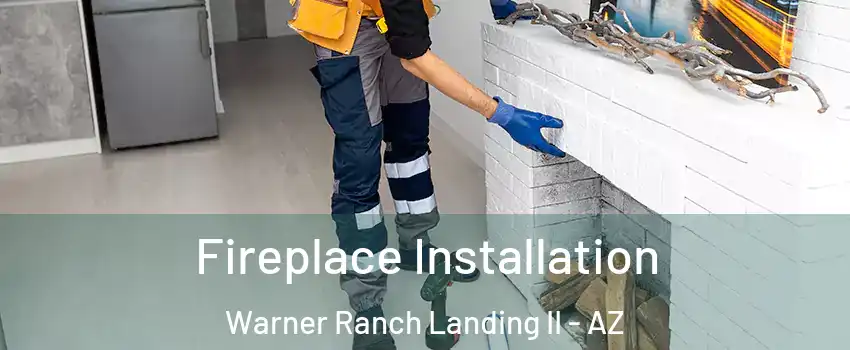 Fireplace Installation Warner Ranch Landing II - AZ
