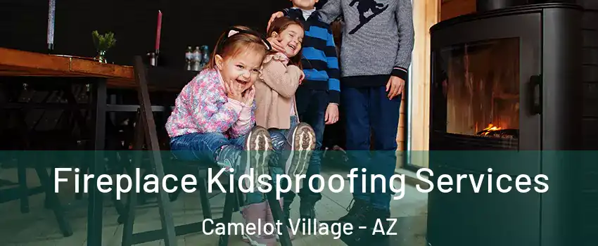Fireplace Kidsproofing Services Camelot Village - AZ