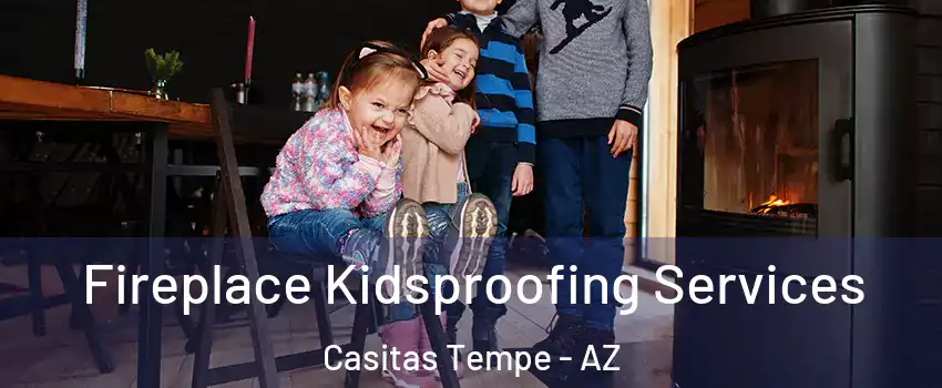 Fireplace Kidsproofing Services Casitas Tempe - AZ