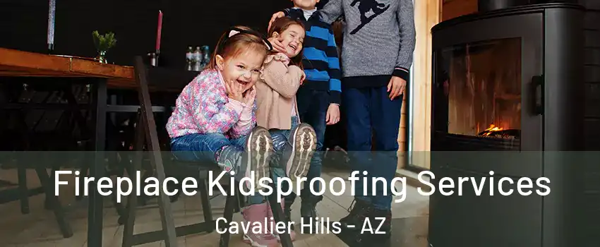 Fireplace Kidsproofing Services Cavalier Hills - AZ