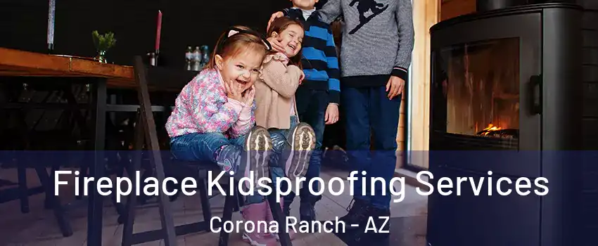 Fireplace Kidsproofing Services Corona Ranch - AZ