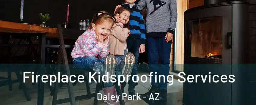 Fireplace Kidsproofing Services Daley Park - AZ