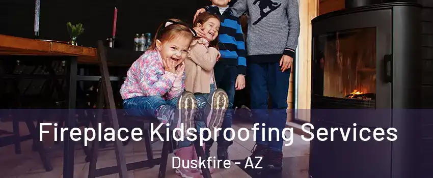 Fireplace Kidsproofing Services Duskfire - AZ