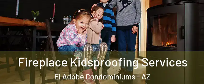 Fireplace Kidsproofing Services El Adobe Condominiums - AZ