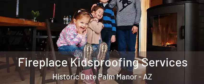 Fireplace Kidsproofing Services Historic Date Palm Manor - AZ
