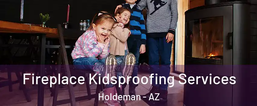 Fireplace Kidsproofing Services Holdeman - AZ