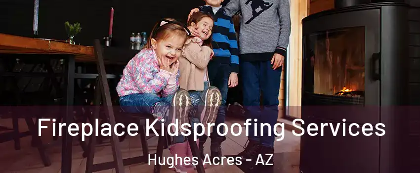 Fireplace Kidsproofing Services Hughes Acres - AZ