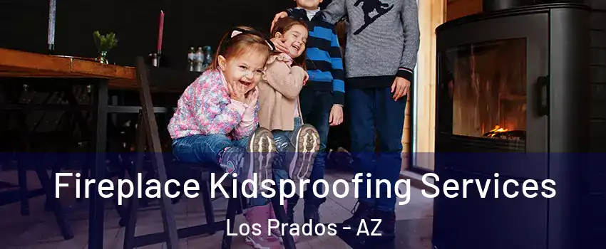 Fireplace Kidsproofing Services Los Prados - AZ