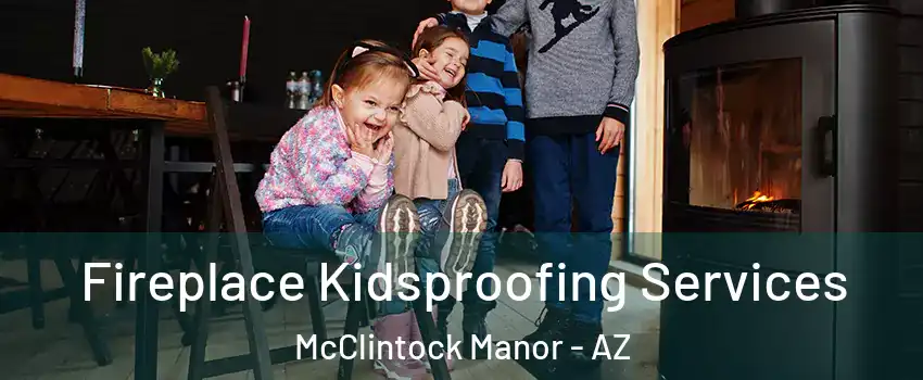 Fireplace Kidsproofing Services McClintock Manor - AZ
