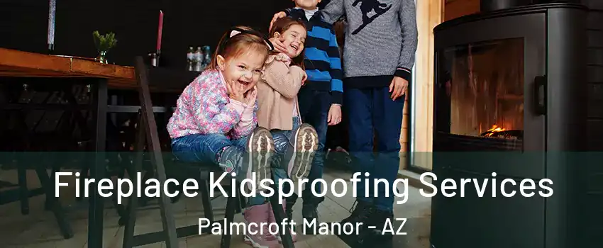 Fireplace Kidsproofing Services Palmcroft Manor - AZ