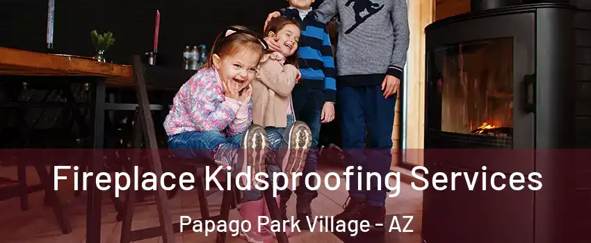 Fireplace Kidsproofing Services Papago Park Village - AZ