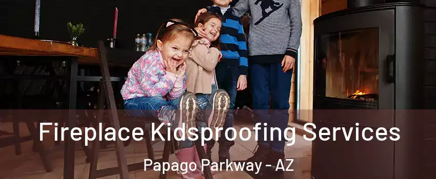 Fireplace Kidsproofing Services Papago Parkway - AZ