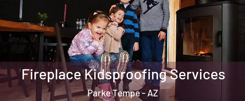 Fireplace Kidsproofing Services Parke Tempe - AZ