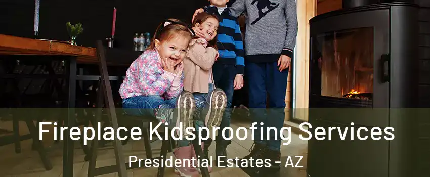 Fireplace Kidsproofing Services Presidential Estates - AZ