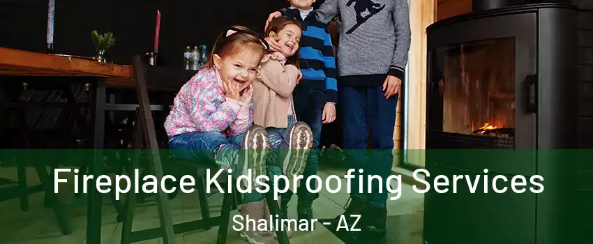 Fireplace Kidsproofing Services Shalimar - AZ