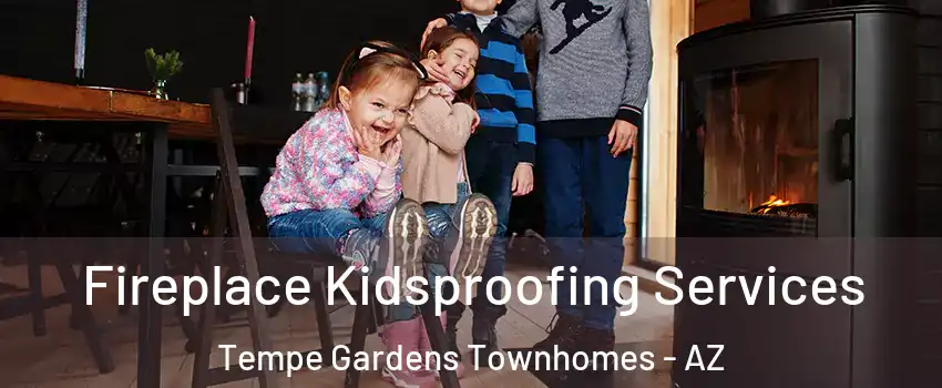 Fireplace Kidsproofing Services Tempe Gardens Townhomes - AZ