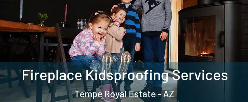 Fireplace Kidsproofing Services Tempe Royal Estate - AZ