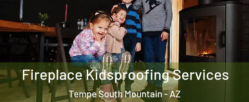 Fireplace Kidsproofing Services Tempe South Mountain - AZ
