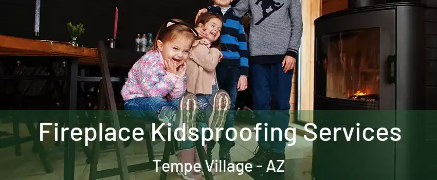 Fireplace Kidsproofing Services Tempe Village - AZ