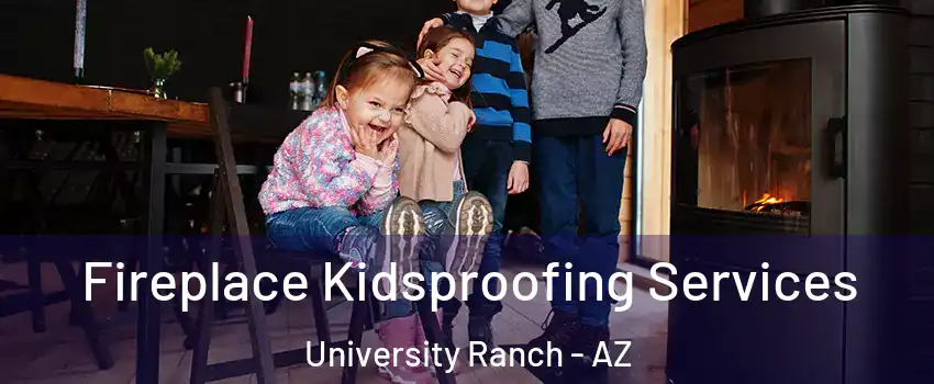 Fireplace Kidsproofing Services University Ranch - AZ