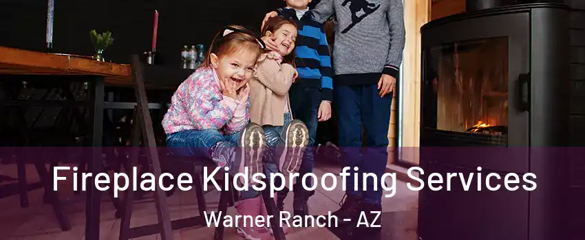 Fireplace Kidsproofing Services Warner Ranch - AZ