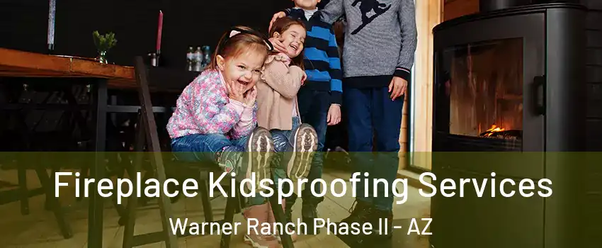 Fireplace Kidsproofing Services Warner Ranch Phase II - AZ