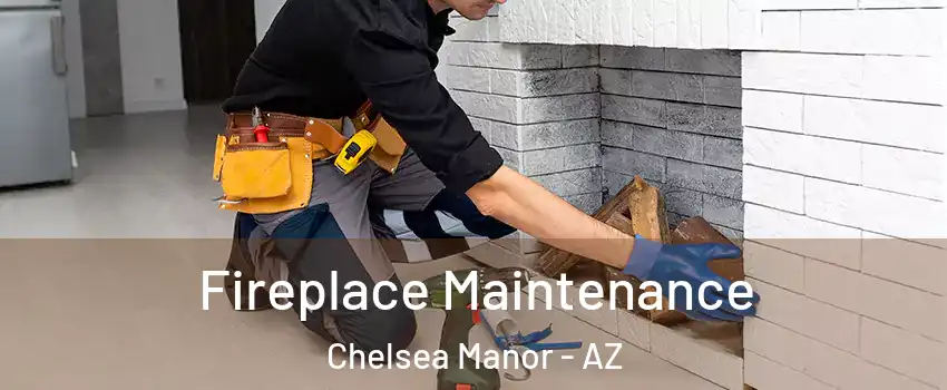 Fireplace Maintenance Chelsea Manor - AZ