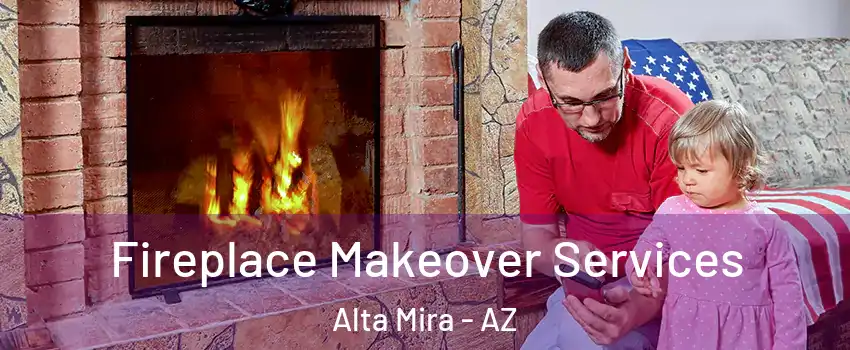 Fireplace Makeover Services Alta Mira - AZ
