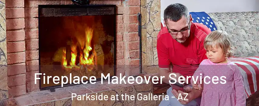 Fireplace Makeover Services Parkside at the Galleria - AZ