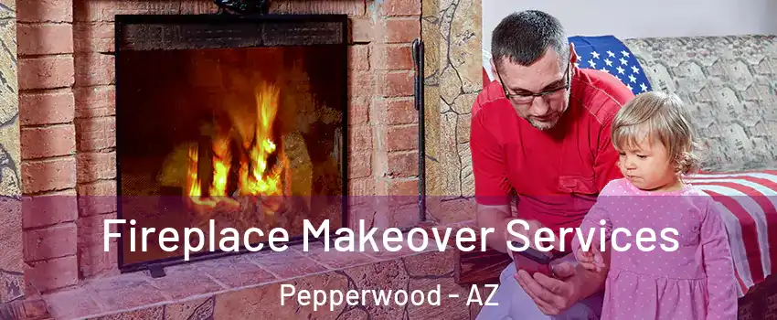 Fireplace Makeover Services Pepperwood - AZ