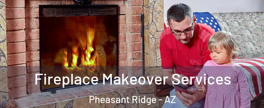Fireplace Makeover Services Pheasant Ridge - AZ