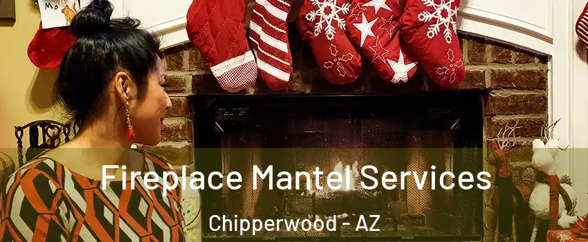 Fireplace Mantel Services Chipperwood - AZ
