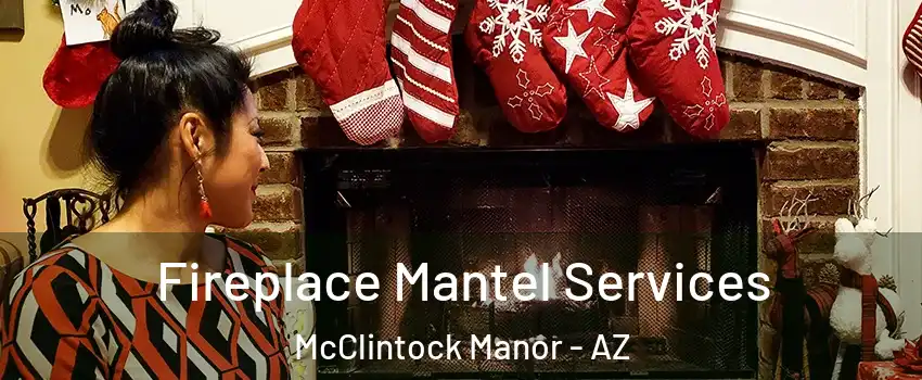 Fireplace Mantel Services McClintock Manor - AZ