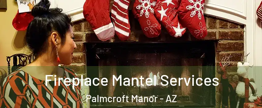 Fireplace Mantel Services Palmcroft Manor - AZ