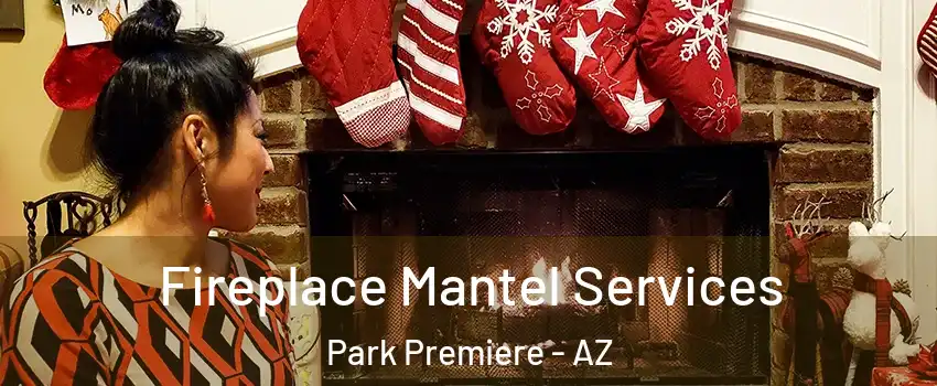 Fireplace Mantel Services Park Premiere - AZ