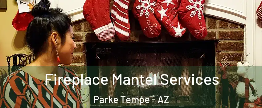 Fireplace Mantel Services Parke Tempe - AZ